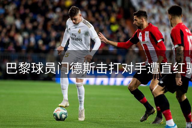 巴黎球员门德斯击打对手遭直红驱逐