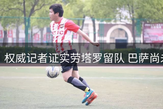 权威记者证实劳塔罗留队 巴萨尚未提交正式报价